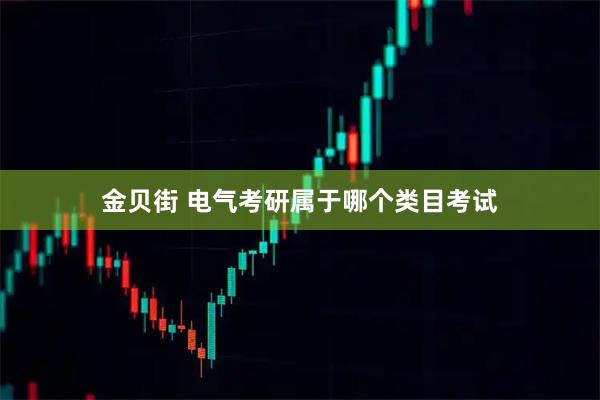 金贝街 电气考研属于哪个类目考试
